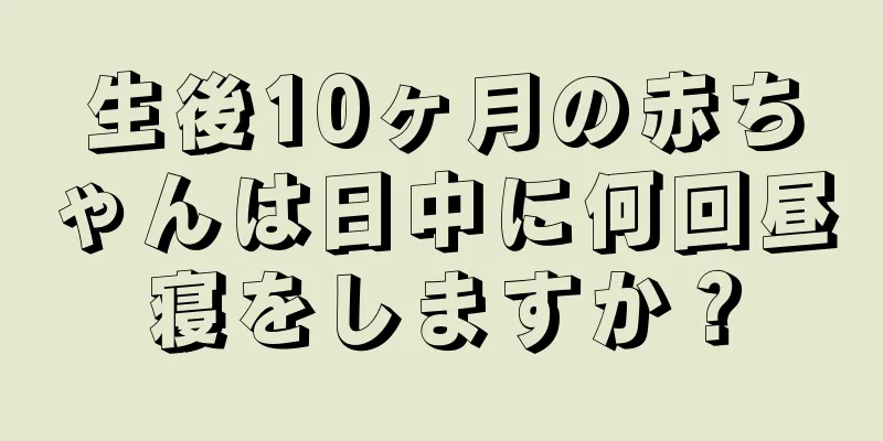生後10ヶ月の赤ちゃんは日中に何回昼寝をしますか？