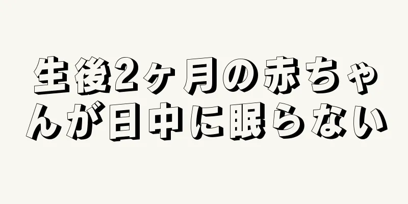 生後2ヶ月の赤ちゃんが日中に眠らない