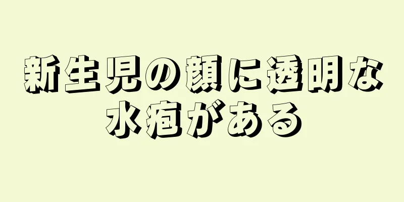 新生児の顔に透明な水疱がある