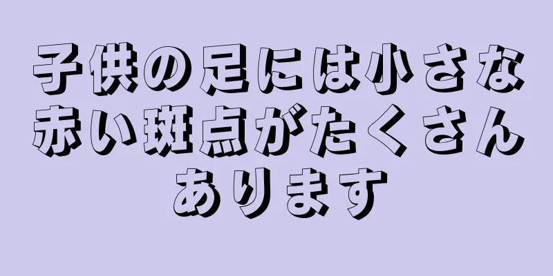 子供の足には小さな赤い斑点がたくさんあります