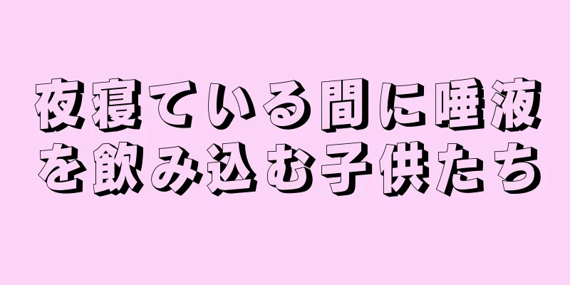 夜寝ている間に唾液を飲み込む子供たち