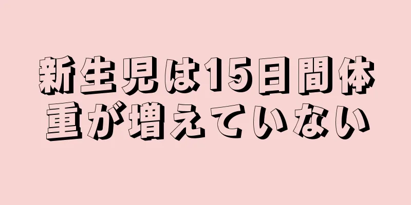 新生児は15日間体重が増えていない