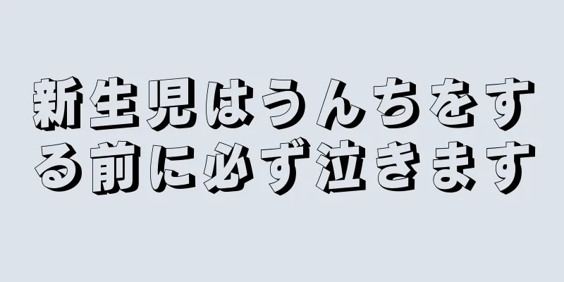 新生児はうんちをする前に必ず泣きます