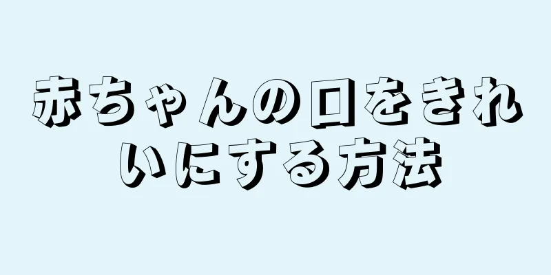赤ちゃんの口をきれいにする方法