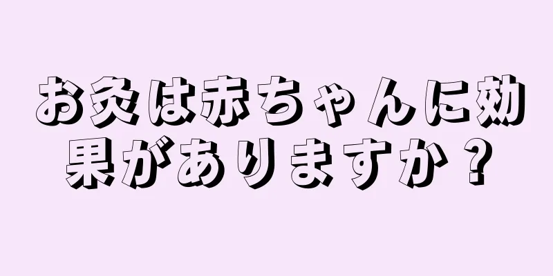 お灸は赤ちゃんに効果がありますか？