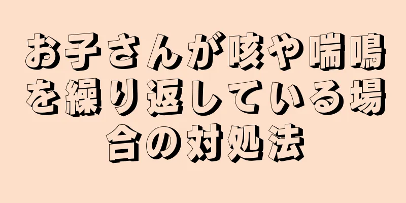 お子さんが咳や喘鳴を繰り返している場合の対処法
