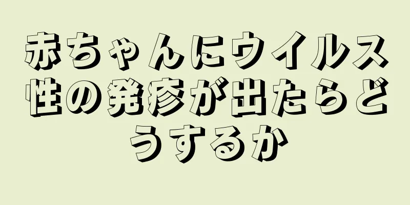 赤ちゃんにウイルス性の発疹が出たらどうするか