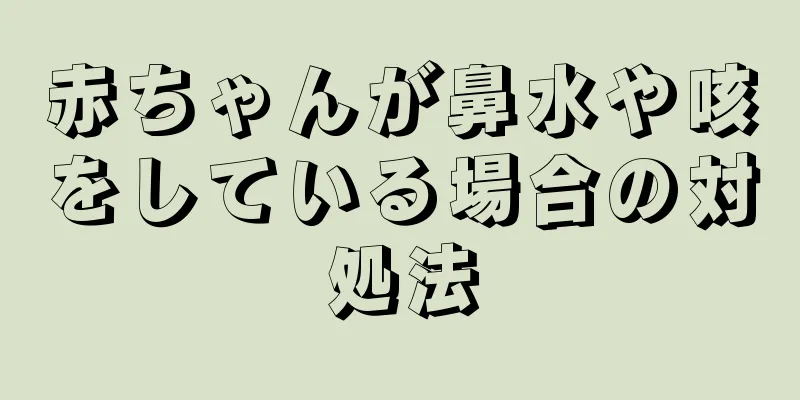 赤ちゃんが鼻水や咳をしている場合の対処法