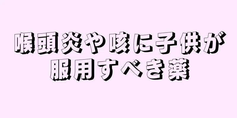 喉頭炎や咳に子供が服用すべき薬