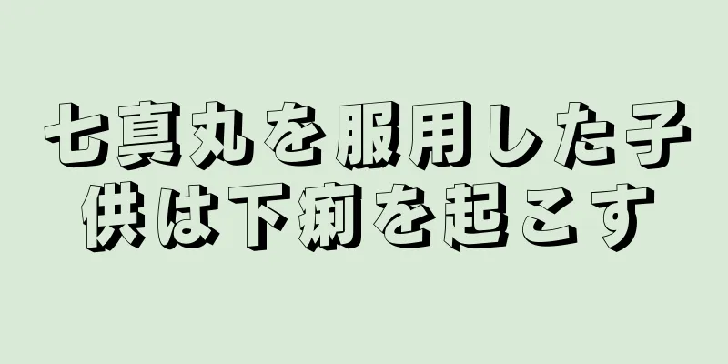 七真丸を服用した子供は下痢を起こす
