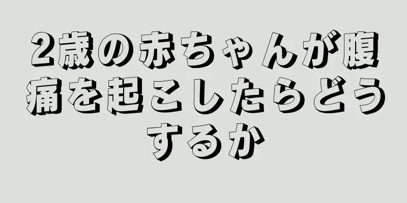 2歳の赤ちゃんが腹痛を起こしたらどうするか