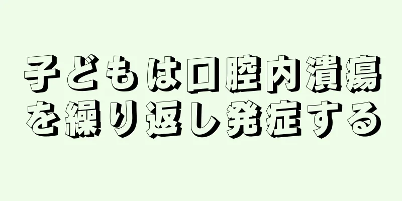 子どもは口腔内潰瘍を繰り返し発症する