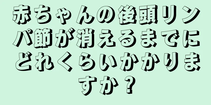 赤ちゃんの後頭リンパ節が消えるまでにどれくらいかかりますか？