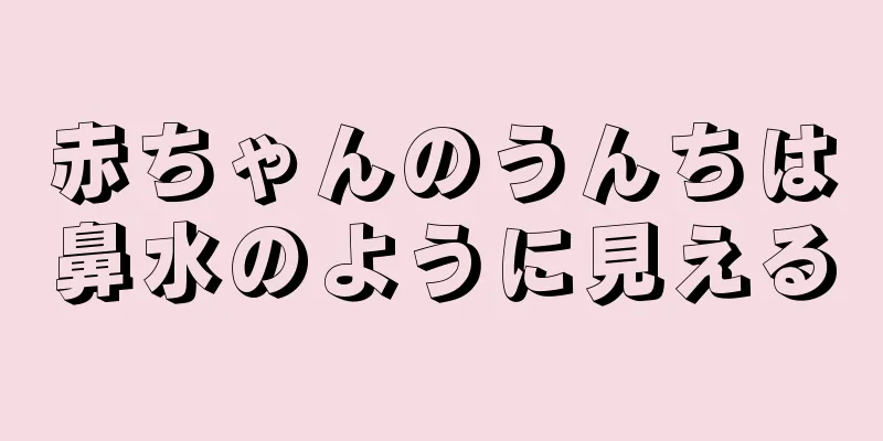 赤ちゃんのうんちは鼻水のように見える