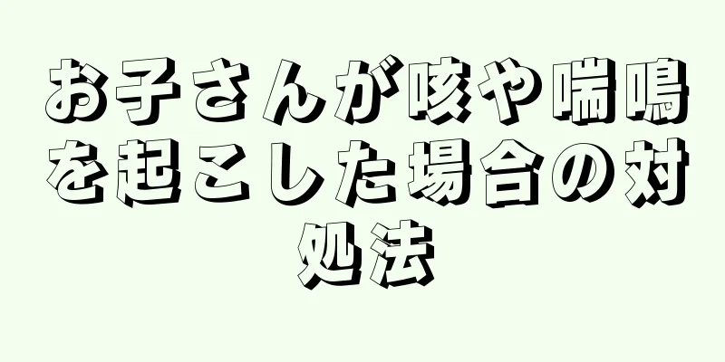 お子さんが咳や喘鳴を起こした場合の対処法