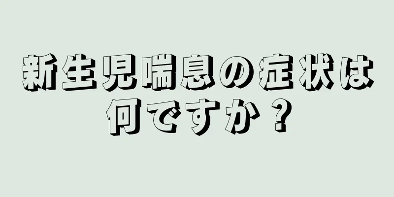 新生児喘息の症状は何ですか？