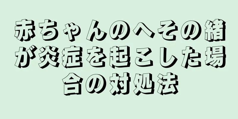 赤ちゃんのへその緒が炎症を起こした場合の対処法
