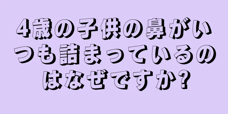 4歳の子供の鼻がいつも詰まっているのはなぜですか?