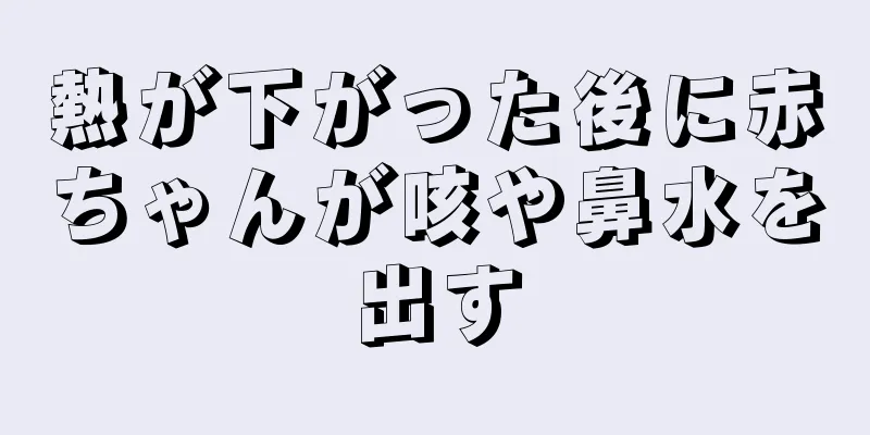 熱が下がった後に赤ちゃんが咳や鼻水を出す