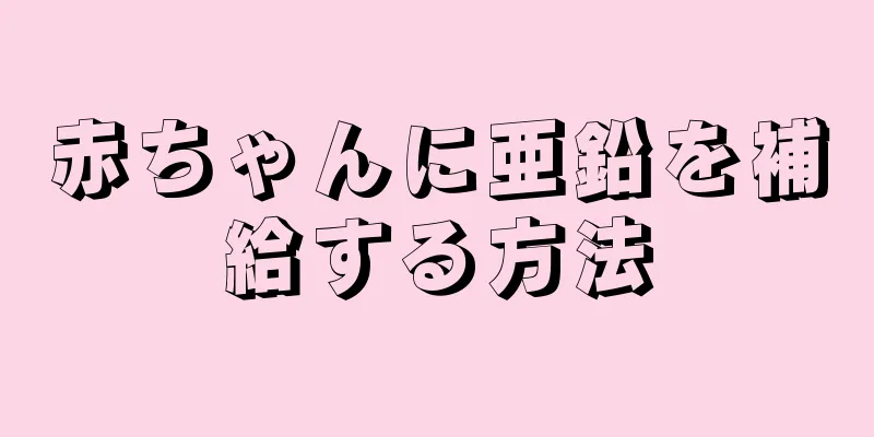 赤ちゃんに亜鉛を補給する方法