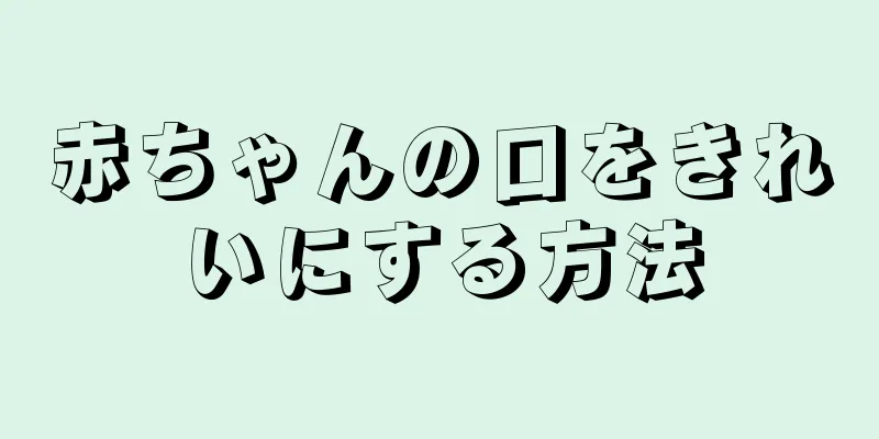 赤ちゃんの口をきれいにする方法