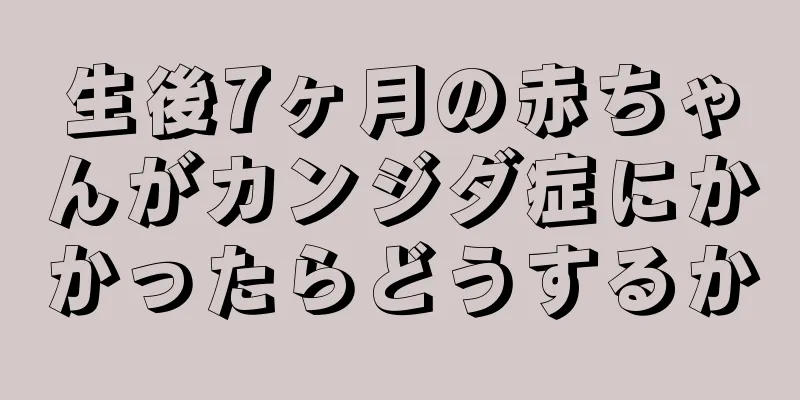生後7ヶ月の赤ちゃんがカンジダ症にかかったらどうするか