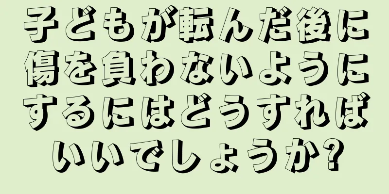 子どもが転んだ後に傷を負わないようにするにはどうすればいいでしょうか?