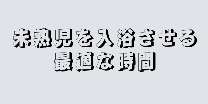 未熟児を入浴させる最適な時間
