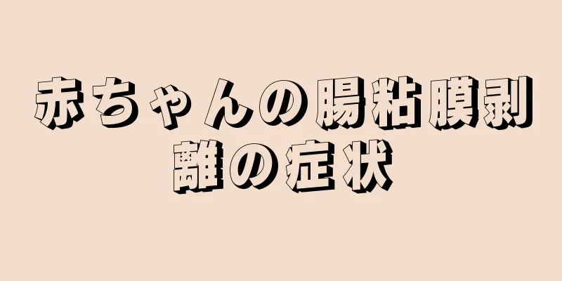 赤ちゃんの腸粘膜剥離の症状