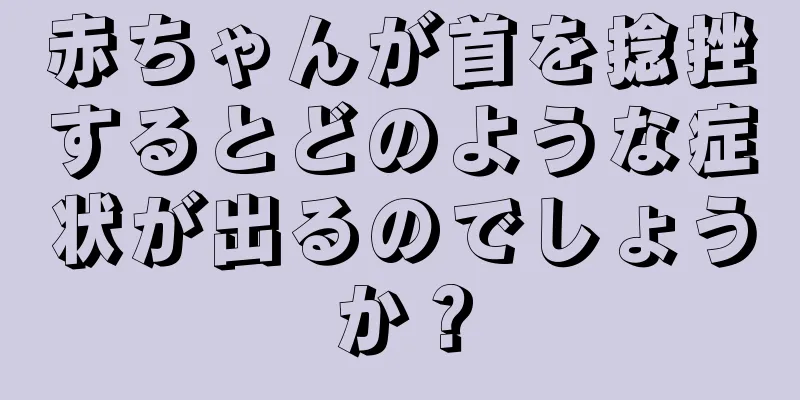 赤ちゃんが首を捻挫するとどのような症状が出るのでしょうか？