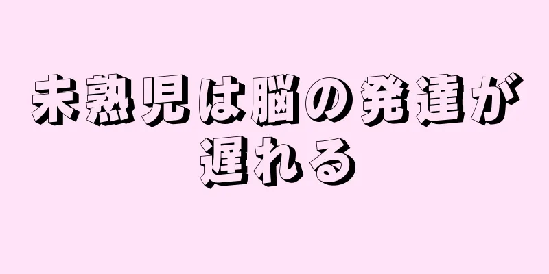 未熟児は脳の発達が遅れる