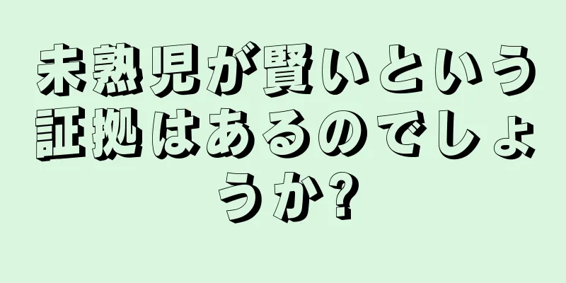 未熟児が賢いという証拠はあるのでしょうか?