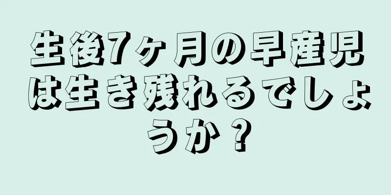 生後7ヶ月の早産児は生き残れるでしょうか？