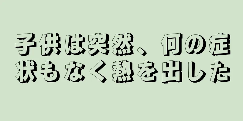 子供は突然、何の症状もなく熱を出した