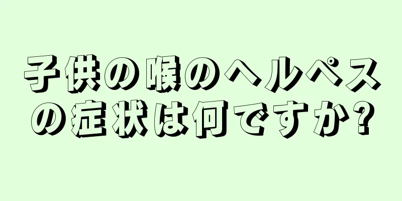 子供の喉のヘルペスの症状は何ですか?