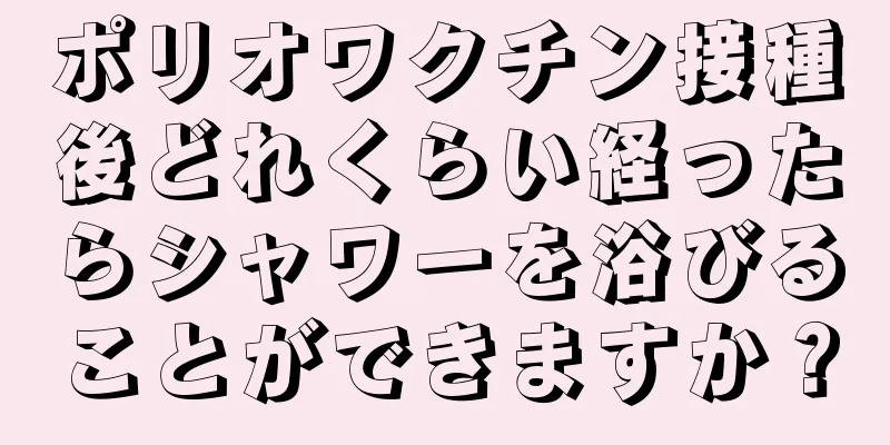 ポリオワクチン接種後どれくらい経ったらシャワーを浴びることができますか？