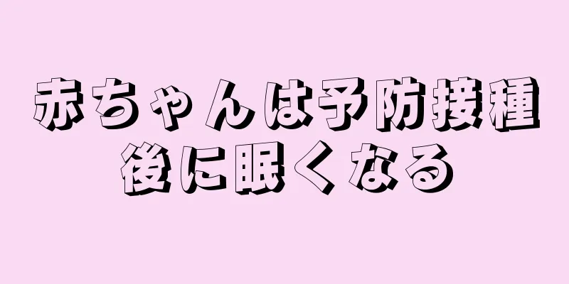 赤ちゃんは予防接種後に眠くなる