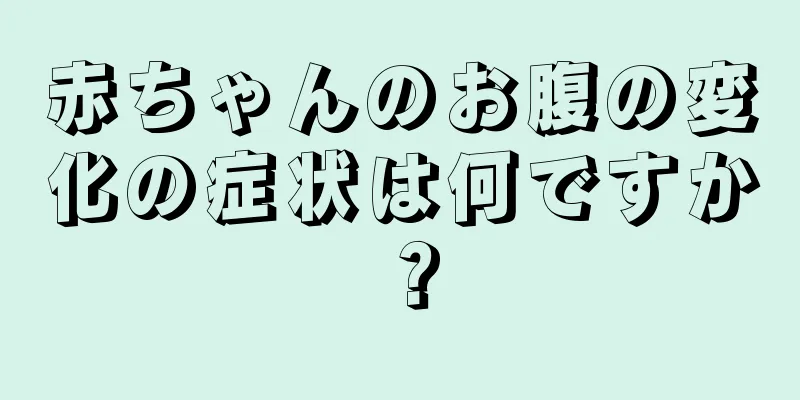 赤ちゃんのお腹の変化の症状は何ですか？