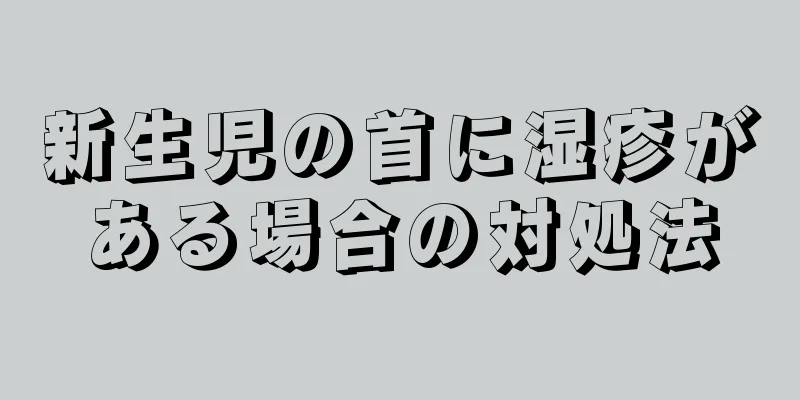 新生児の首に湿疹がある場合の対処法