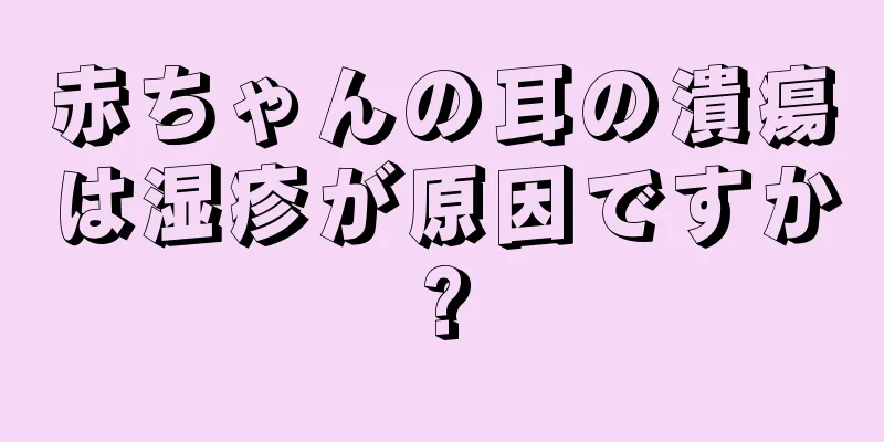 赤ちゃんの耳の潰瘍は湿疹が原因ですか?