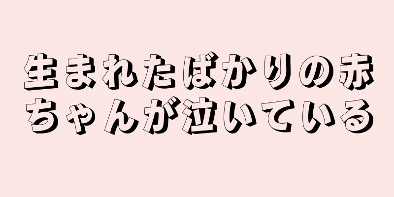 生まれたばかりの赤ちゃんが泣いている