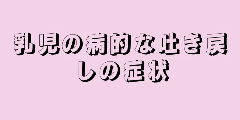 乳児の病的な吐き戻しの症状