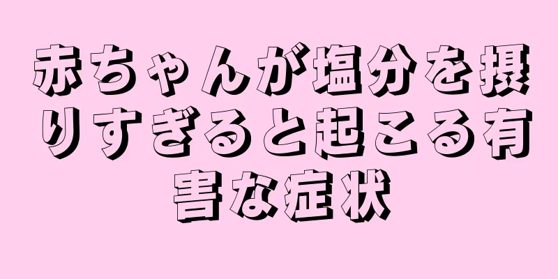 赤ちゃんが塩分を摂りすぎると起こる有害な症状