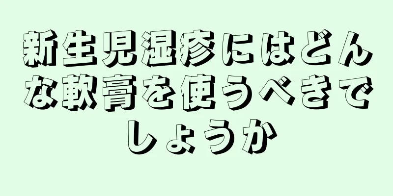 新生児湿疹にはどんな軟膏を使うべきでしょうか