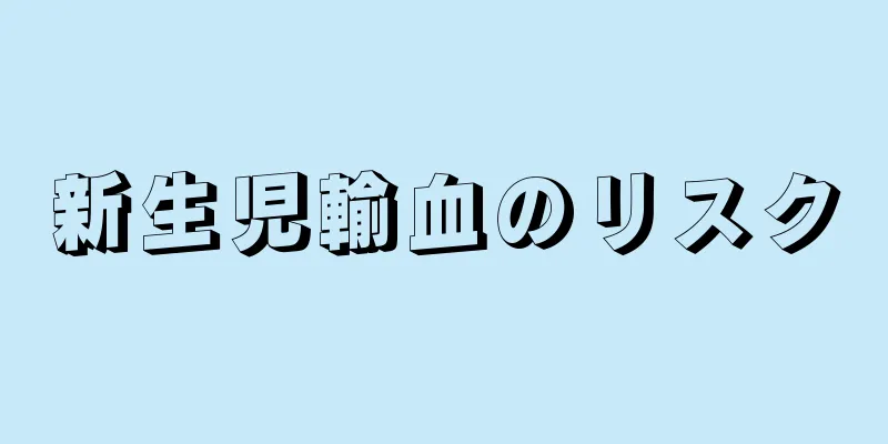 新生児輸血のリスク