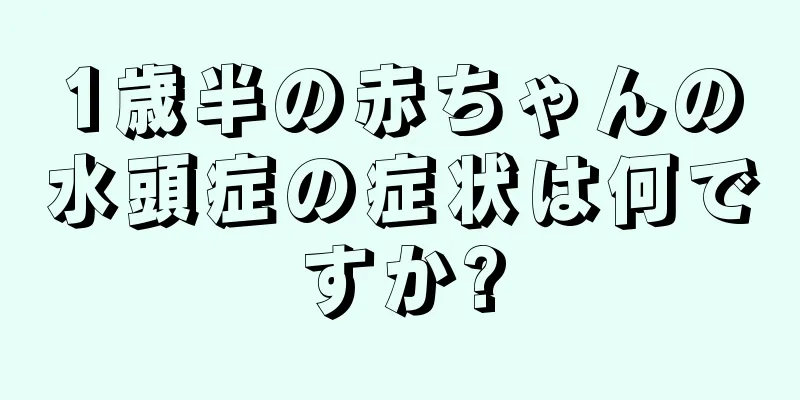 1歳半の赤ちゃんの水頭症の症状は何ですか?