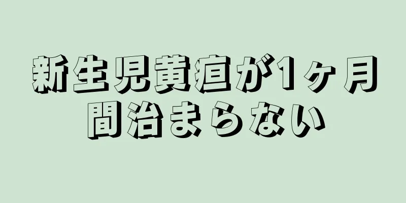 新生児黄疸が1ヶ月間治まらない
