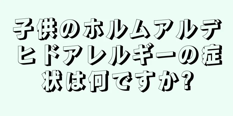 子供のホルムアルデヒドアレルギーの症状は何ですか?