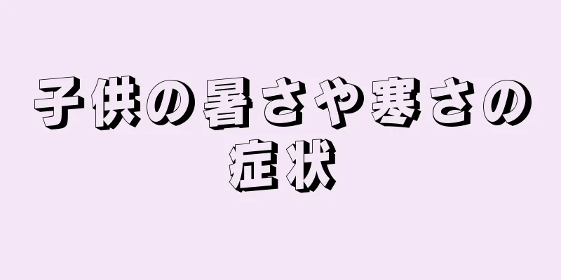 子供の暑さや寒さの症状