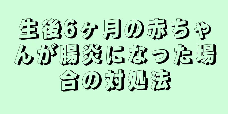 生後6ヶ月の赤ちゃんが腸炎になった場合の対処法